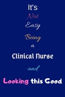 It's Not Easy Being a Clinical Nurse and Looking This Good: Blank-Lined Journal/Notebook/Diary for Clinical Nurses & STEM Students - Cool Birthday Present & Clinical Nurse Gift 1676379290 Book Cover