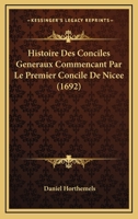 Histoire Des Conciles Generaux Commencant Par Le Premier Concile De Nicee (1692) 1166051110 Book Cover