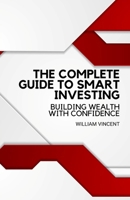 The Complete Guide to Smart Investing: Building Wealth with Confidence B0DK2HQ9G1 Book Cover