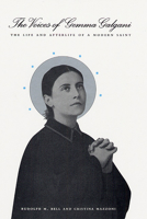 The Voices of Gemma Galgani: The Life and Afterlife of a Modern Saint 0226041964 Book Cover