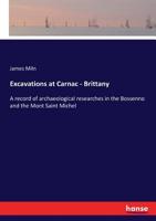 Excavations at Carnac (Brittany): A Record of Archaeological Researches in the Bossenno and the Mont Saint Michel - Primary Source Edition 3337336051 Book Cover