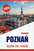 POZNAN GUÍA DE VIAJE 2026: Descubre las principales atracciones, gemas ocultas, comida, cultura y consejos de viaje para explorar la ciudad histórica de Polonia (Spanish Edition) B0FSCTQ4HC Book Cover