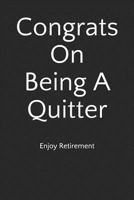 Congrats on Being a Quitter: Enjoy Retirement: Blank Lined Journal (Funny and Better Than a Card) 1090416636 Book Cover