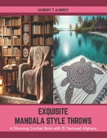 Exquisite Mandala Style Throws: A Stunning Crochet Book with 15 Textured Afghans B0CTBPMMS7 Book Cover
