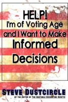 Help! I'm of Voting Age and I Want to Make Informed Decisions 1532847173 Book Cover