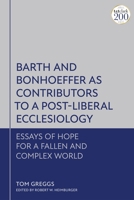 Barth and Bonhoeffer as Contributors to a Post-Liberal Ecclesiology: Essays of Hope for a Fallen and Complex World 0567701565 Book Cover