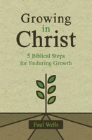 Growing in Christ: 5 Biblical Steps for Enduring Growth 1527108937 Book Cover