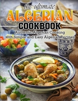 The Ultimate Algerian Cookbook: Authentic Algerian Cooking with Simple and Easy Algerian Recipes B09WXG316T Book Cover