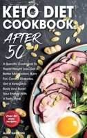 Keto Diet Cookbook After 50: A Specific Cookbook To Rapid Weight Loss, Get A Better Metabolism, Burn Fat, Control Diabetes, Get A Ketogenic Body And Boost Your Energy With A Tasty Meal Plan 1801099731 Book Cover