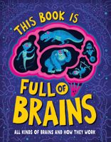 This Book Is Full of Brains: All Kinds of Brains and How They Work 1454947594 Book Cover