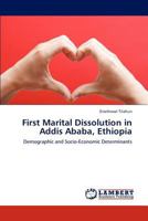 First Marital Dissolution in Addis Ababa, Ethiopia: Demographic and Socio-Economic Determinants 3846582913 Book Cover