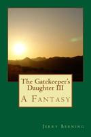 The Gatekeeper's Daughter III: A Fantasy 1515180018 Book Cover