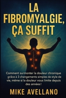 LA FIBROMYALGIE, ÇA SUFFIT: Comment surmonter la douleur chronique grâce à 3 changements simples de style de vie, même si la douleur vous limite ... traitement efficace) (French Edition) B0FPBTT5JL Book Cover