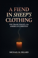 A Fiend In Sheep's Clothing: The Tragic Plight of the American Christian B0FL494G2D Book Cover