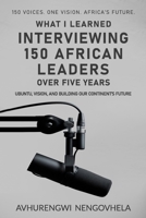 What I Learned Interviewing 150 African Leaders Over 5 Years: Ubuntu, Vision, and Building Our Continent’s Future B0FG83GQCS Book Cover