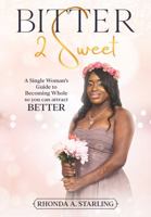 Bitter 2 Sweet: A Single Woman's Guide to Becoming Whole So You Can Attract BETTER null Book Cover