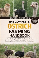 THE COMPLETE OSTRICH FARMING HANDBOOK: A Step-By-Step Guide To Profitable Ostrich Farming, From Chicks To Global Product Sales B0GNSX73SP Book Cover
