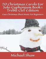 20 Christmas Carols For Solo Euphonium Book 1 Treble Clef Edition: Easy Christmas Sheet Music For Beginners B088BJD32C Book Cover