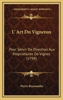 L' Art Du Vigneron: Pour Servir De Direction Aux Proprietaires De Vignes (1798) 0274935376 Book Cover