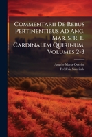 Commentarii De Rebus Pertinentibus Ad Ang. Mar. S. R. E. Cardinalem Quirinum, Volumes 2-3 1179963636 Book Cover