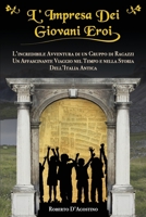L'Impresa Dei Giovani Eroi: L'Incredibile Avventura Di Un Gruppo Di Ragazzi, Un Affascinante Viaggio Nel Tempo E Nella Storia Dell'italia Antica 1792115415 Book Cover