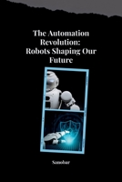The Automation Revolution: Building a Safer, More Fulfilling Future with Robots 3384251881 Book Cover