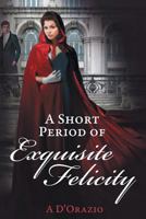 A Short Period of Exquisite Felicity 1951033248 Book Cover