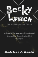 Becky Lynch The Unbreakable Force: A Story Of Perseverance Triumph, And Unmatched Determination Of A Champion B0DPKJZJ8Y Book Cover