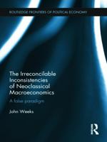The Irreconcilable Inconsistencies of Neoclassical Macroeconomics: A False Paradigm 1138799157 Book Cover