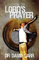 Living the Lord's Prayer: Powerful and Relevant: Unpacking Jesus' Model Prayer 1908393246 Book Cover