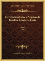 Breve Noticia Sobre a Propriedade Rural No Estado Da Bahia: Brasil (1904) 1169484077 Book Cover