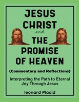 Jesus Christ and The Promise of Heaven (Commentary and Reflections): Interpreting the Path to Eternal Joy Through Jesus 1257021958 Book Cover