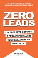 Zero Leads: The Secret To Growing A 7-Figure Service Business Without Any Leads B09919JQX7 Book Cover