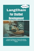 LangChain For Chatbot Development: A Hands-On Beginner's Guide to Developing Chatbots with LangChain and Large Language Models (CodeMaster) B0DSKDD1Y7 Book Cover