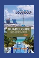 GUADELOUPE REISEFÜHRER 2024: Guadeloupe enthüllt: Eine karibische Oase voller Inselzauber und Kultur – Regenwälder, Wasserfälle, unberührte Strände, Festivals und mehr (German Edition) B0CNP36HG3 Book Cover