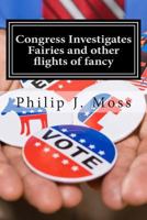 Congress Investigates Fairies and Other Flights of Fancy 1484064887 Book Cover