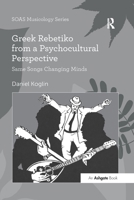 Greek Rebetiko from a Psychocultural Perspective: Same Songs Changing Minds (SOAS Studies in Music Series) 0367597322 Book Cover