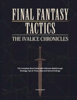 FINAL FANTASY TACTICS: IVALICE CHRONICLES: The Complete Boss Guide with Ultimate Walkthrough Strategy, Tips & Tricks, Jobs and Secret Endings B0FWKF5CHV Book Cover