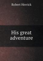 His Great Adventure (The Works Of Robert Herrick) 102359868X Book Cover