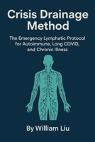 Crisis Drainage Method: The Emergency Lymphatic Protocol for Autoimmune, Long COVID, and Chronic Illness (The Flow Protocol Series) B0FLYQCMWJ Book Cover