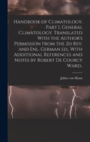 Handbook of Climatology, Part I, General Climatology. Translated With the Author's Permission From the 2d rev. and enl. German ed., With Additional References and Notes by Robert De Courcy Ward.. 1177360659 Book Cover