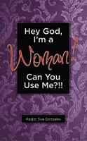 Hey God, I'm a Woman!: Can You Use Me?! 1581581173 Book Cover