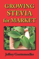 Growing Stevia for Market: Farm, Garden, and Nursery Cultivation of the Sweet Herb, Stevia Rebaudiana 0978629353 Book Cover
