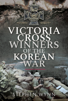 Victoria Cross Winners of the Korean War 1526713314 Book Cover