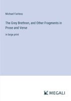 The Grey Brethren, and Other Fragments in Prose and Verse: in large print 3387002548 Book Cover