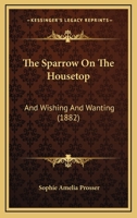 The Sparrow on the Housetop, and Wishing and Wanting 1167182170 Book Cover