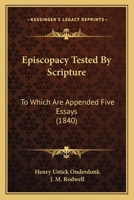 Episcopacy Tested By Scripture: To Which Are Appended Five Essays 1436836832 Book Cover