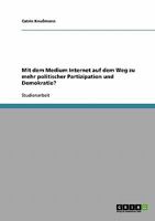 Mit dem Medium Internet auf dem Weg zu mehr politischer Partizipation und Demokratie? 363865060X Book Cover