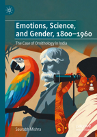 Emotions, Science, and Gender: The Case of Ornithology in India, 1800-1960 3031867602 Book Cover