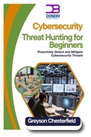 Cybersecurity Threat Hunting for Beginners: Proactively Detect and Mitigate Cybersecurity Threats B0DQGVFW14 Book Cover